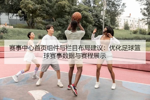 赛事中心首页组件与栏目布局建议：优化足球篮球赛事数据与赛程展示