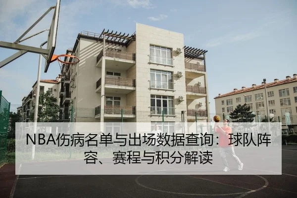 NBA伤病名单与出场数据查询：球队阵容、赛程与积分解读